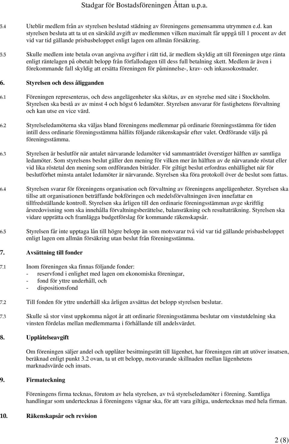 Medlem är även i förekommande fall skyldig att ersätta föreningen för påminnelse-, krav- och inkassokostnader. 6. Styrelsen och dess åligganden 6.