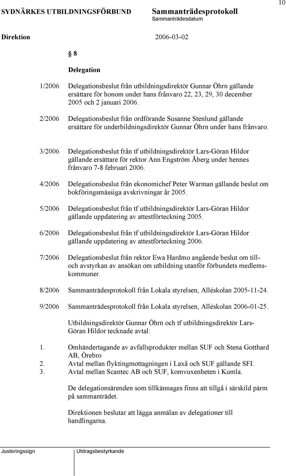 3/2006 Delegationsbeslut från tf utbildningsdirektör Lars-Göran Hildor gällande ersättare för rektor Ann Engström Åberg under hennes frånvaro 7-8 februari 2006.