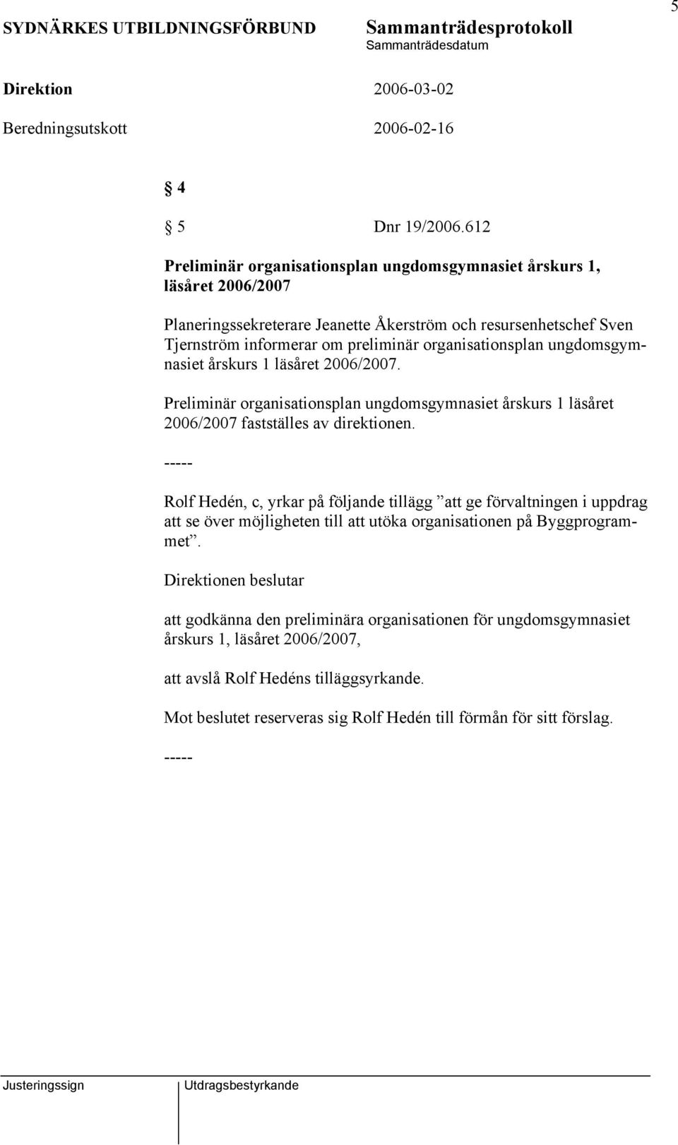 organisationsplan ungdomsgymnasiet årskurs 1 läsåret 2006/2007. Preliminär organisationsplan ungdomsgymnasiet årskurs 1 läsåret 2006/2007 fastställes av direktionen.