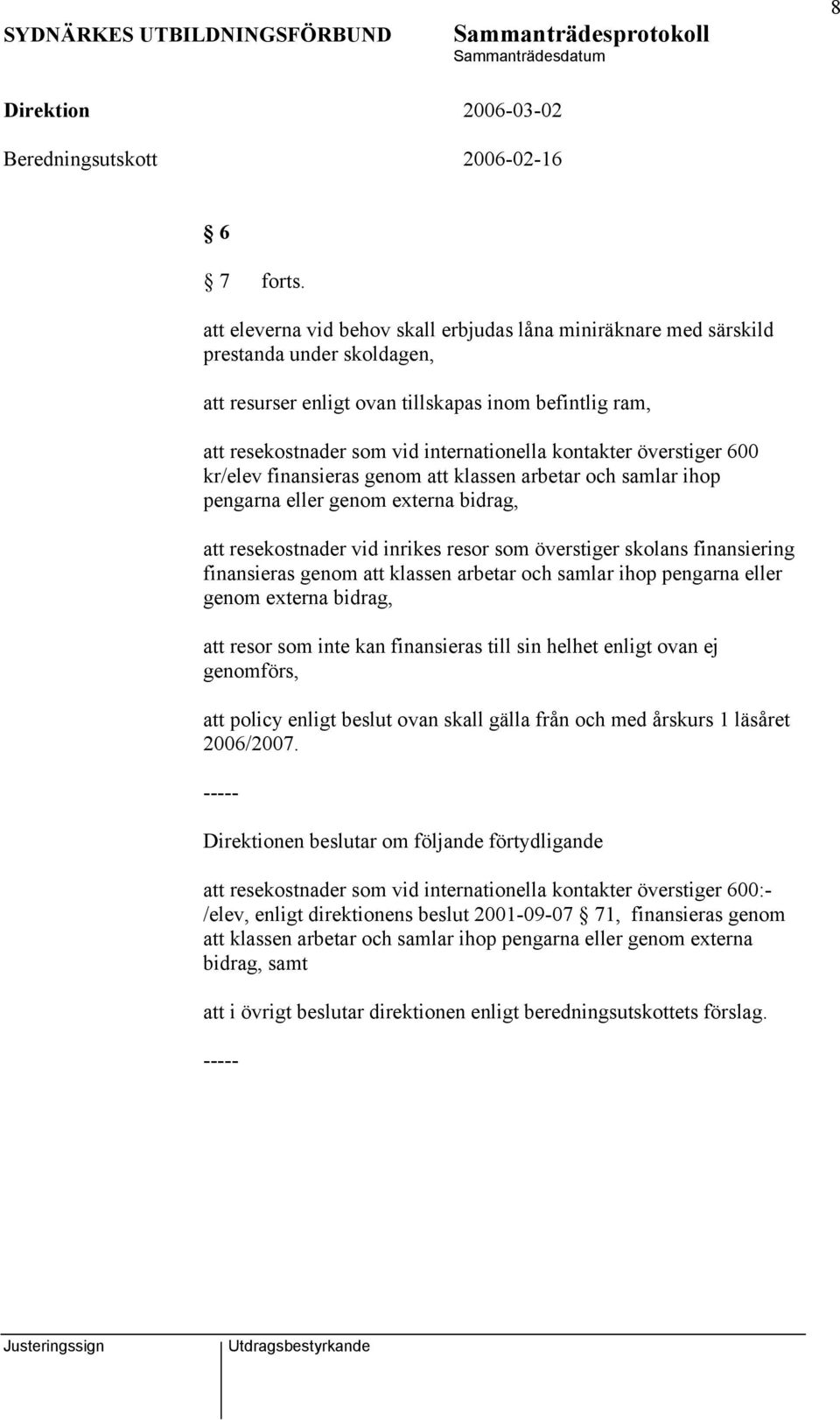 kontakter överstiger 600 kr/elev finansieras genom att klassen arbetar och samlar ihop pengarna eller genom externa bidrag, att resekostnader vid inrikes resor som överstiger skolans finansiering