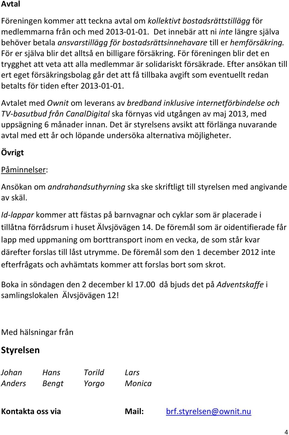 För föreningen blir det en trygghet att veta att alla medlemmar är solidariskt försäkrade.