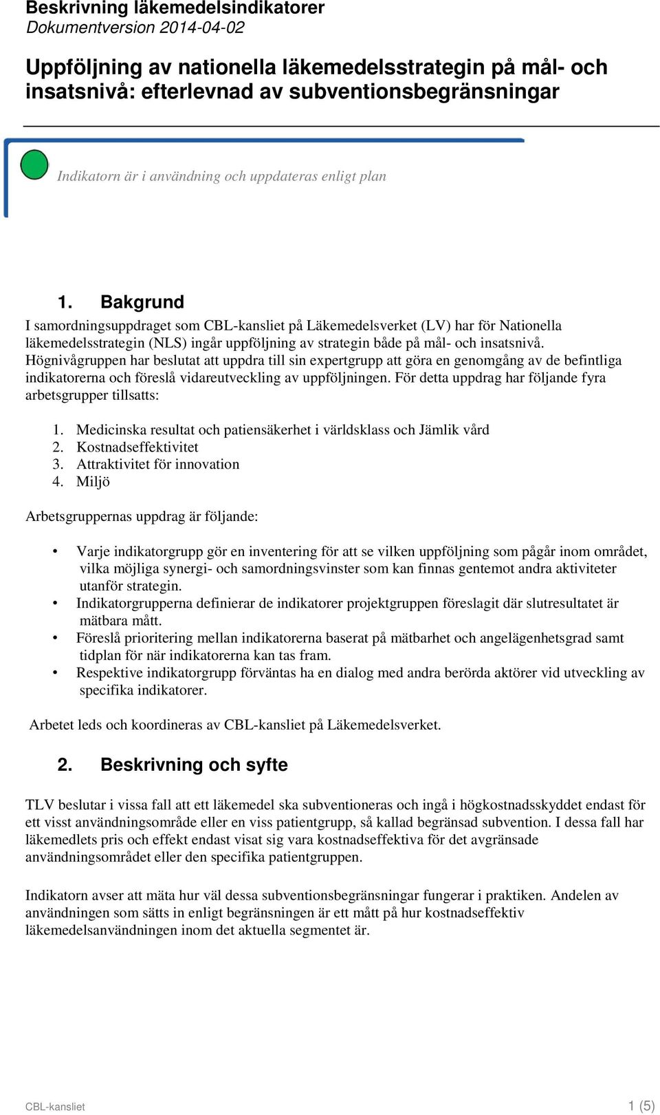 Bakgrund I samordningsuppdraget som CBL-kansliet på Läkemedelsverket (LV) har för Nationella läkemedelsstrategin (NLS) ingår uppföljning av strategin både på mål- och insatsnivå.