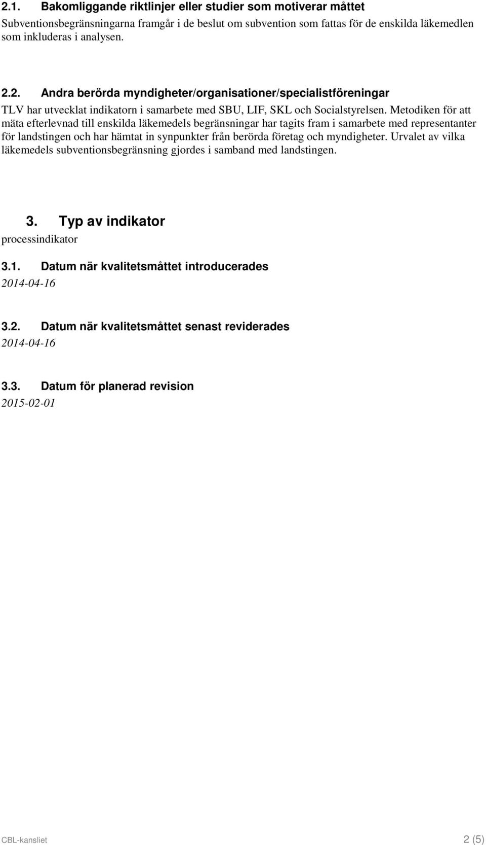 myndigheter. Urvalet av vilka läkemedels subventionsbegränsning gjordes i samband med landstingen. 3. Typ av indikator processindikator 3.1. Datum när kvalitetsmåttet introducerades 20