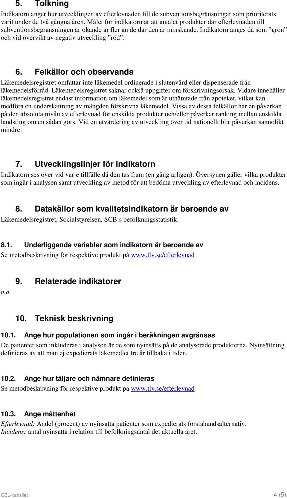 Indikatorn anges då som grön och vid övervikt av negativ utveckling röd. 6.