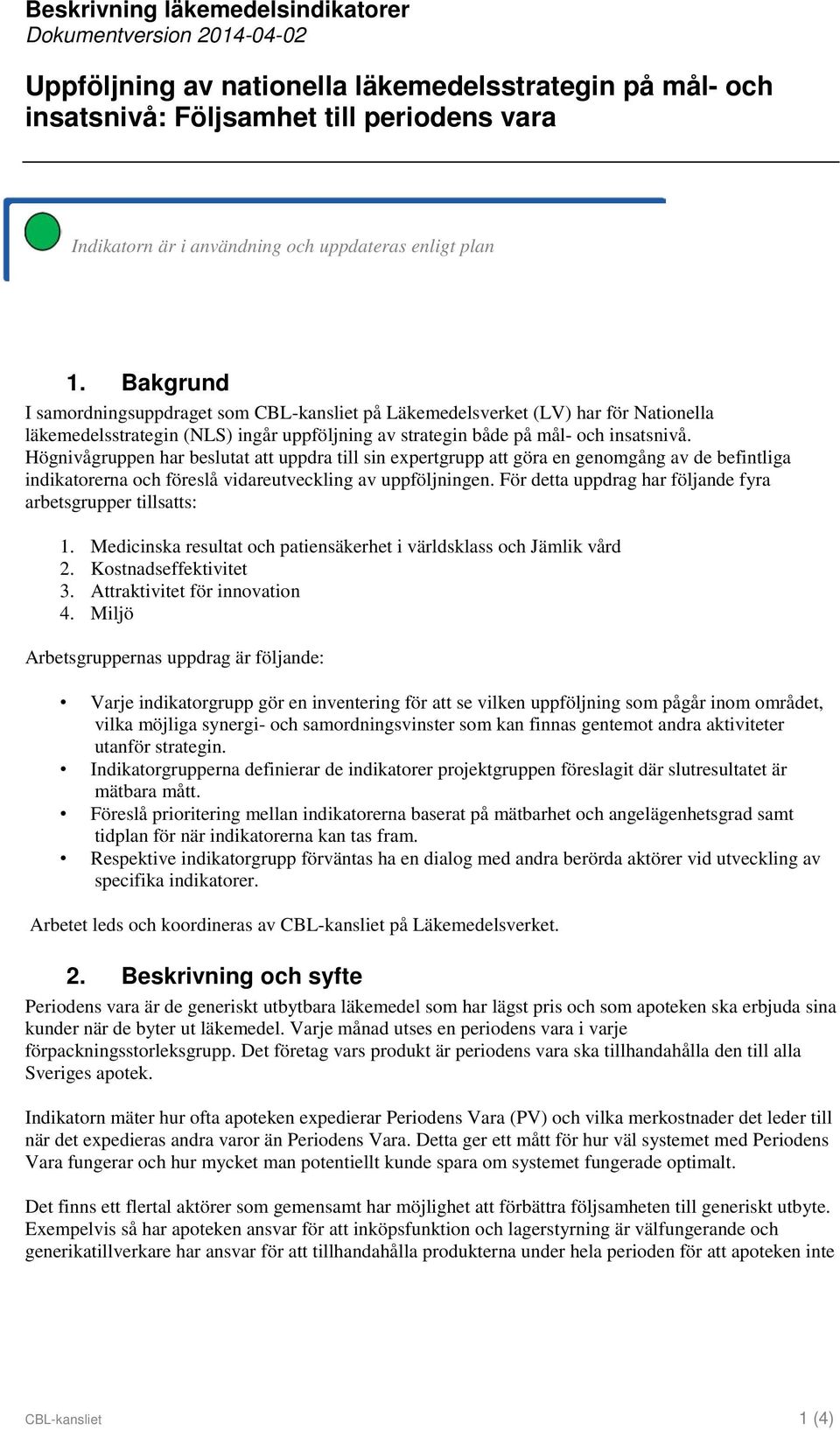 Bakgrund I samordningsuppdraget som CBL-kansliet på Läkemedelsverket (LV) har för Nationella läkemedelsstrategin (NLS) ingår uppföljning av strategin både på mål- och insatsnivå.