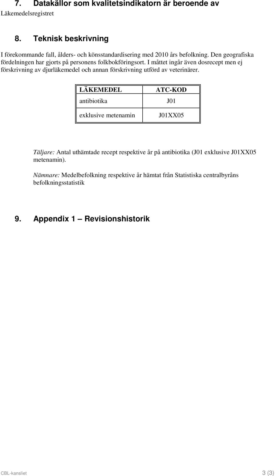 Den geografiska fördelningen har gjorts på personens folkbokföringsort.