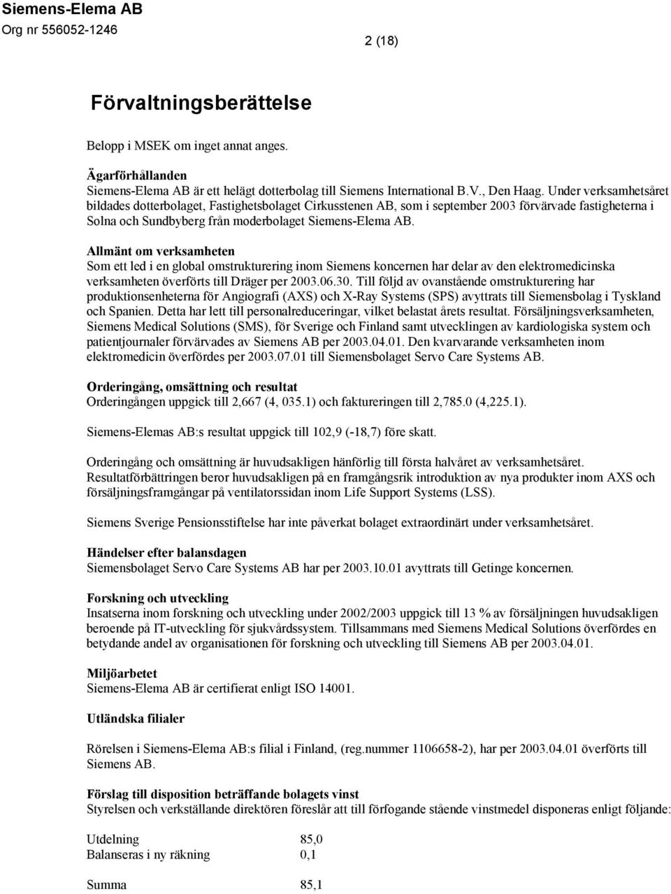 Allmänt om verksamheten Som ett led i en global omstrukturering inom Siemens koncernen har delar av den elektromedicinska verksamheten överförts till Dräger per 2003.06.30.