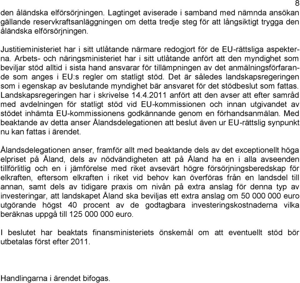 Arbets- och näringsministeriet har i sitt utlåtande anfört att den myndighet som beviljar stöd alltid i sista hand ansvarar för tillämpningen av det anmälningsförfarande som anges i EU:s regler om