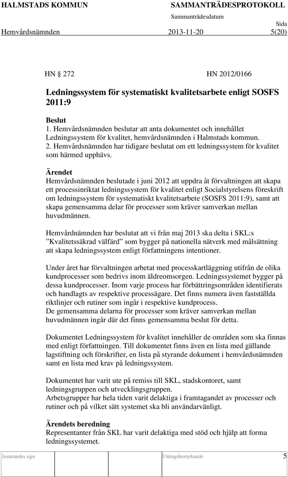 Hemvårdsnämnden har tidigare beslutat om ett ledningssystem för kvalitet som härmed upphävs.