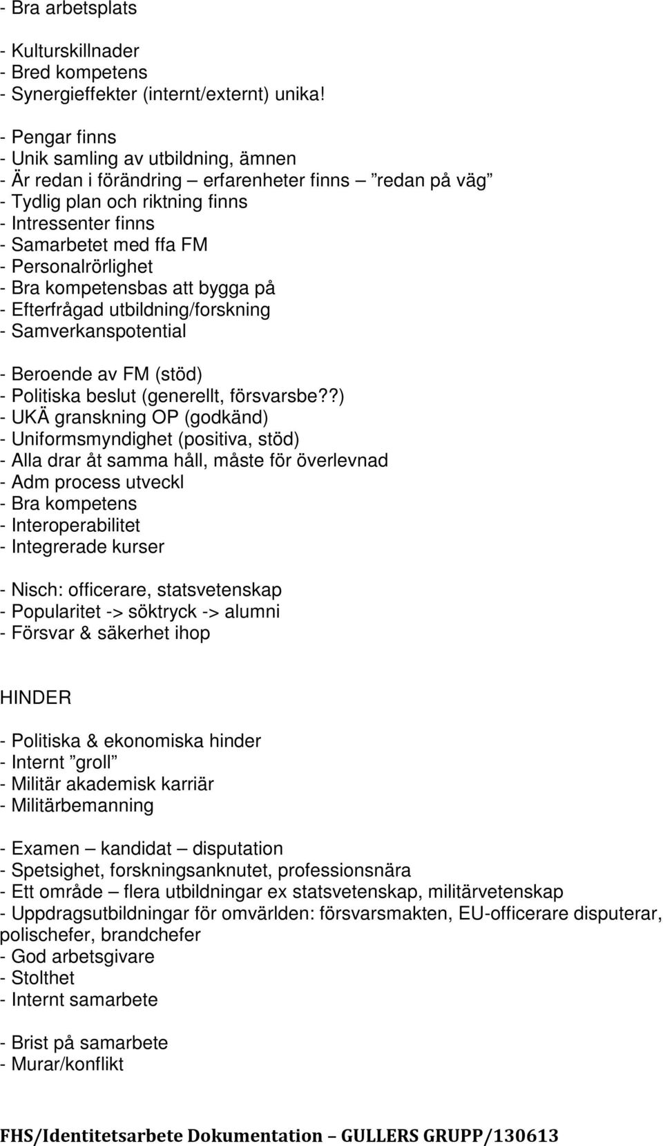 Personalrörlighet - Bra kompetensbas att bygga på - Efterfrågad utbildning/forskning - Samverkanspotential - Beroende av FM (stöd) - Politiska beslut (generellt, försvarsbe?