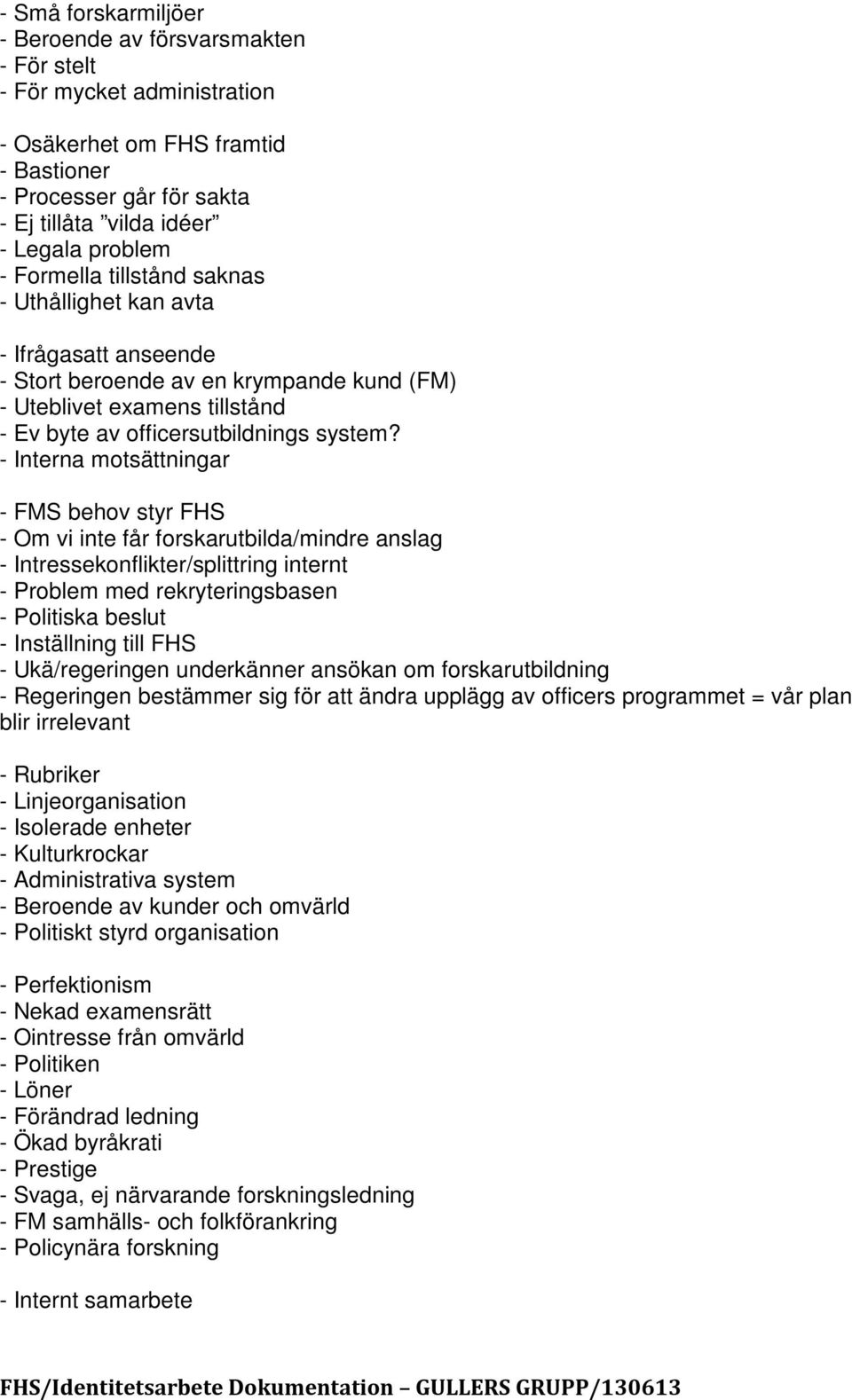 - Interna motsättningar - FMS behov styr FHS - Om vi inte får forskarutbilda/mindre anslag - Intressekonflikter/splittring internt - Problem med rekryteringsbasen - Politiska beslut - Inställning