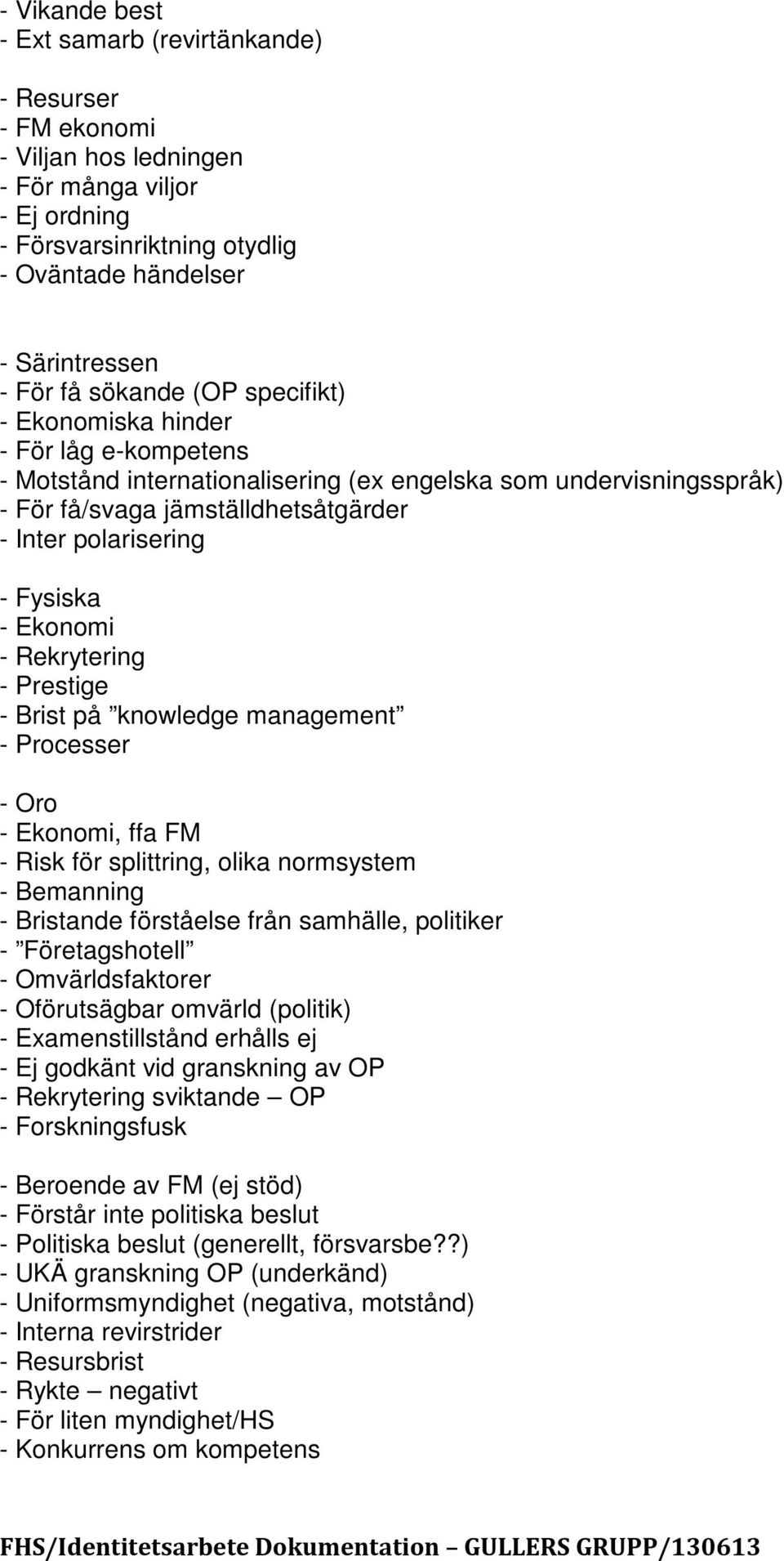 Fysiska - Ekonomi - Rekrytering - Prestige - Brist på knowledge management - Processer - Oro - Ekonomi, ffa FM - Risk för splittring, olika normsystem - Bemanning - Bristande förståelse från