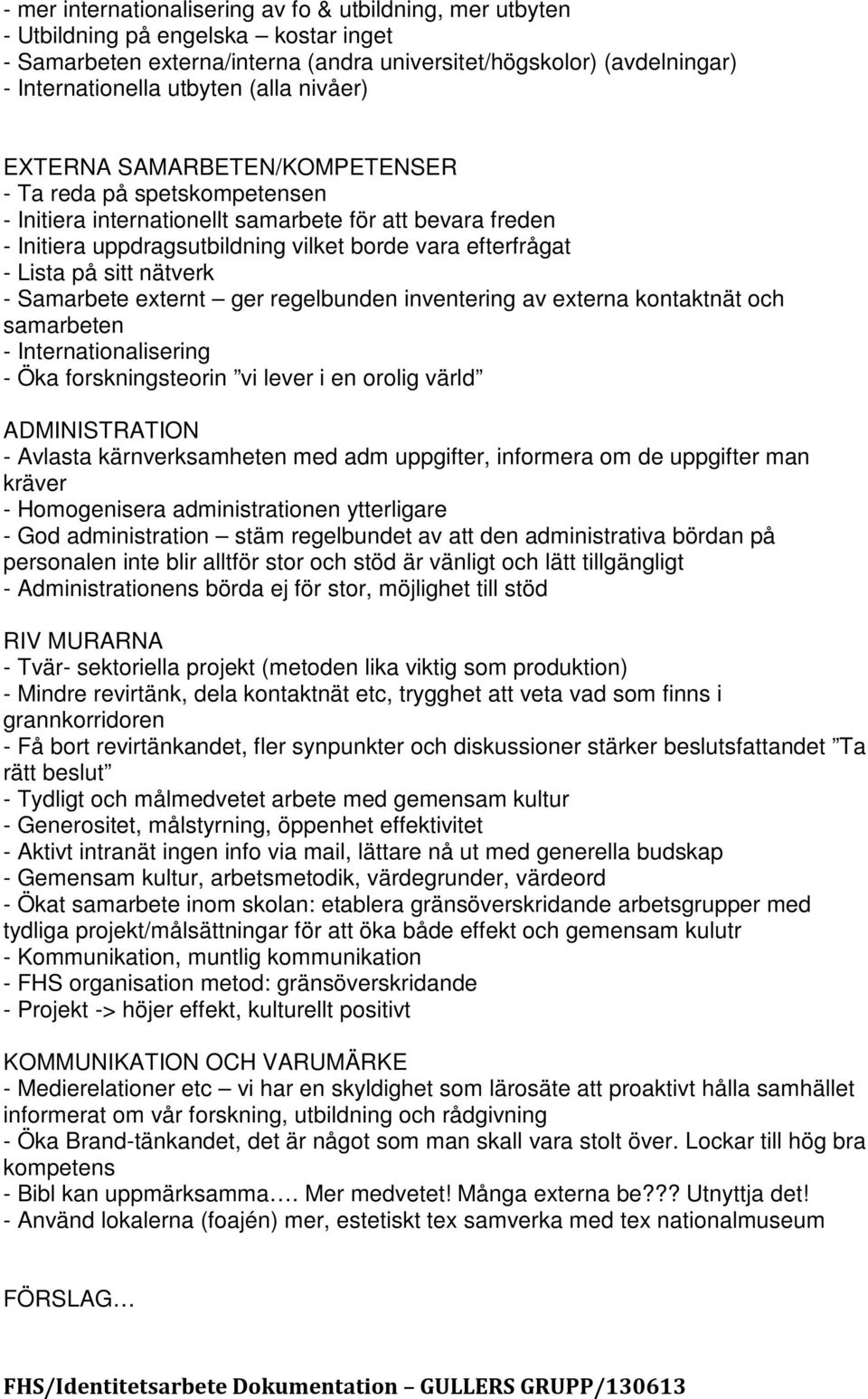 Lista på sitt nätverk - Samarbete externt ger regelbunden inventering av externa kontaktnät och samarbeten - Internationalisering - Öka forskningsteorin vi lever i en orolig värld ADMINISTRATION -