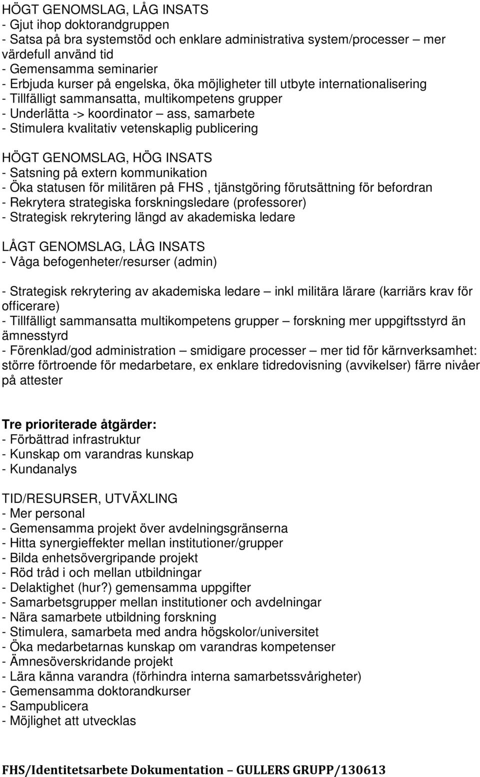 HÖGT GENOMSLAG, HÖG INSATS - Satsning på extern kommunikation - Öka statusen för militären på FHS, tjänstgöring förutsättning för befordran - Rekrytera strategiska forskningsledare (professorer) -