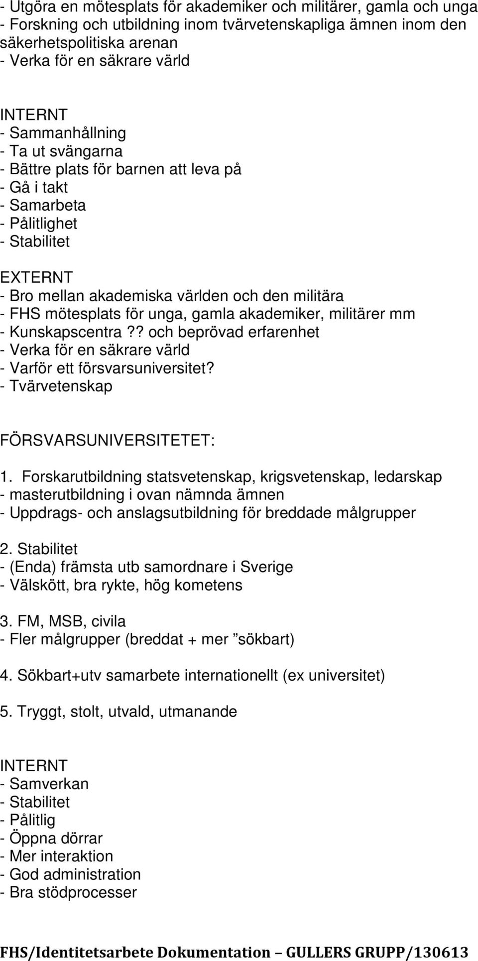 unga, gamla akademiker, militärer mm - Kunskapscentra?? och beprövad erfarenhet - Verka för en säkrare värld - Varför ett försvarsuniversitet? - Tvärvetenskap FÖRSVARSUNIVERSITETET: 1.