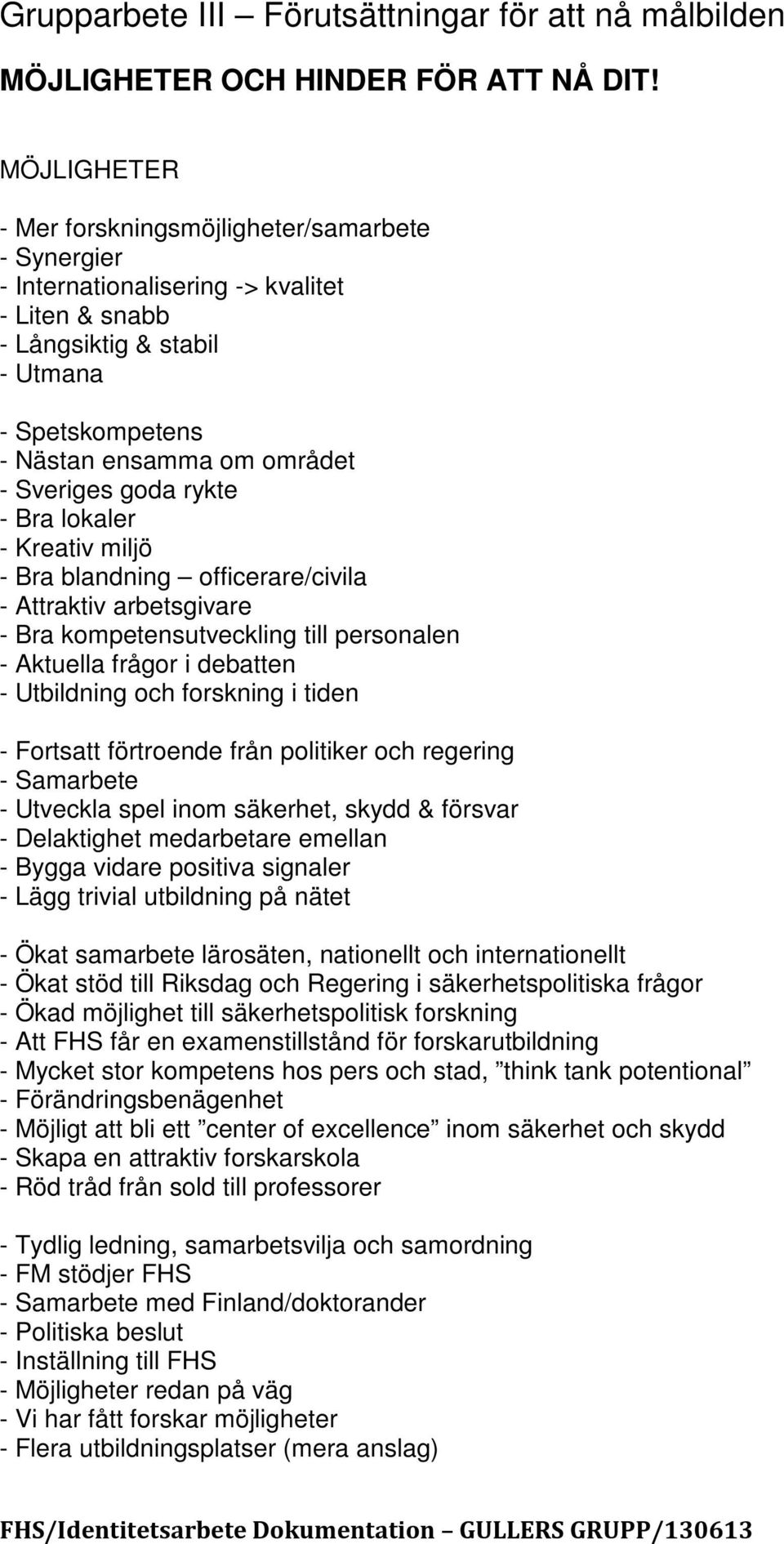 goda rykte - Bra lokaler - Kreativ miljö - Bra blandning officerare/civila - Attraktiv arbetsgivare - Bra kompetensutveckling till personalen - Aktuella frågor i debatten - Utbildning och forskning i