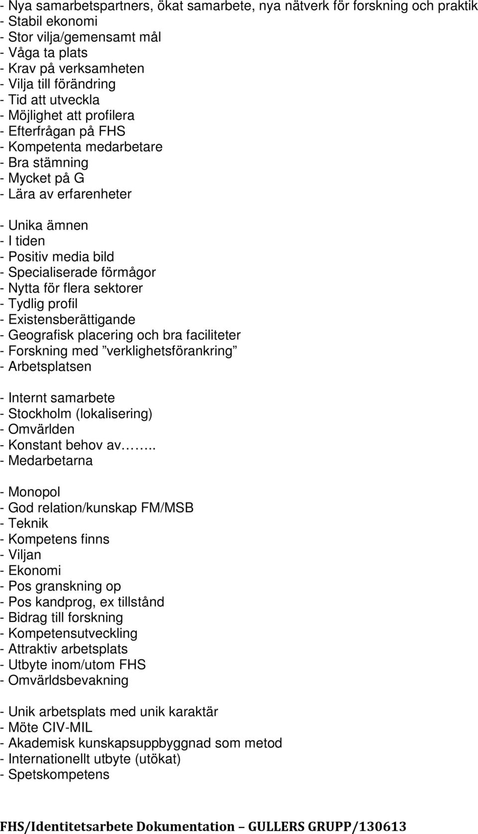 förmågor - Nytta för flera sektorer - Tydlig profil - Existensberättigande - Geografisk placering och bra faciliteter - Forskning med verklighetsförankring - Arbetsplatsen - Internt samarbete -