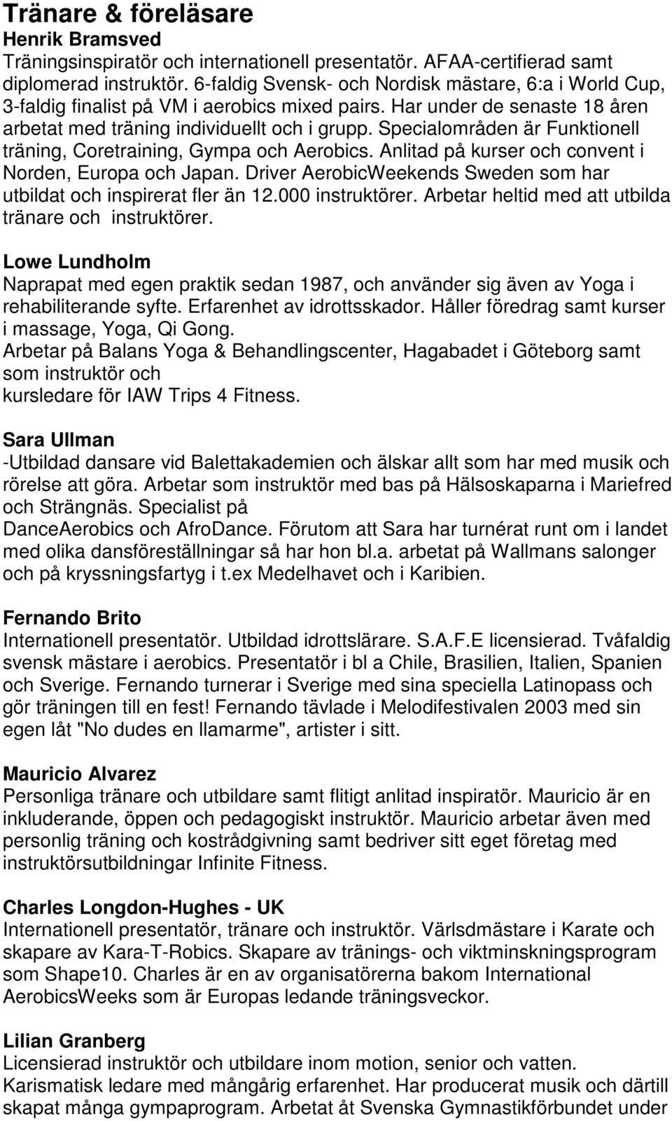 Specialområden är Funktionell träning, Coretraining, Gympa och Aerobics. Anlitad på kurser och convent i Norden, Europa och Japan.