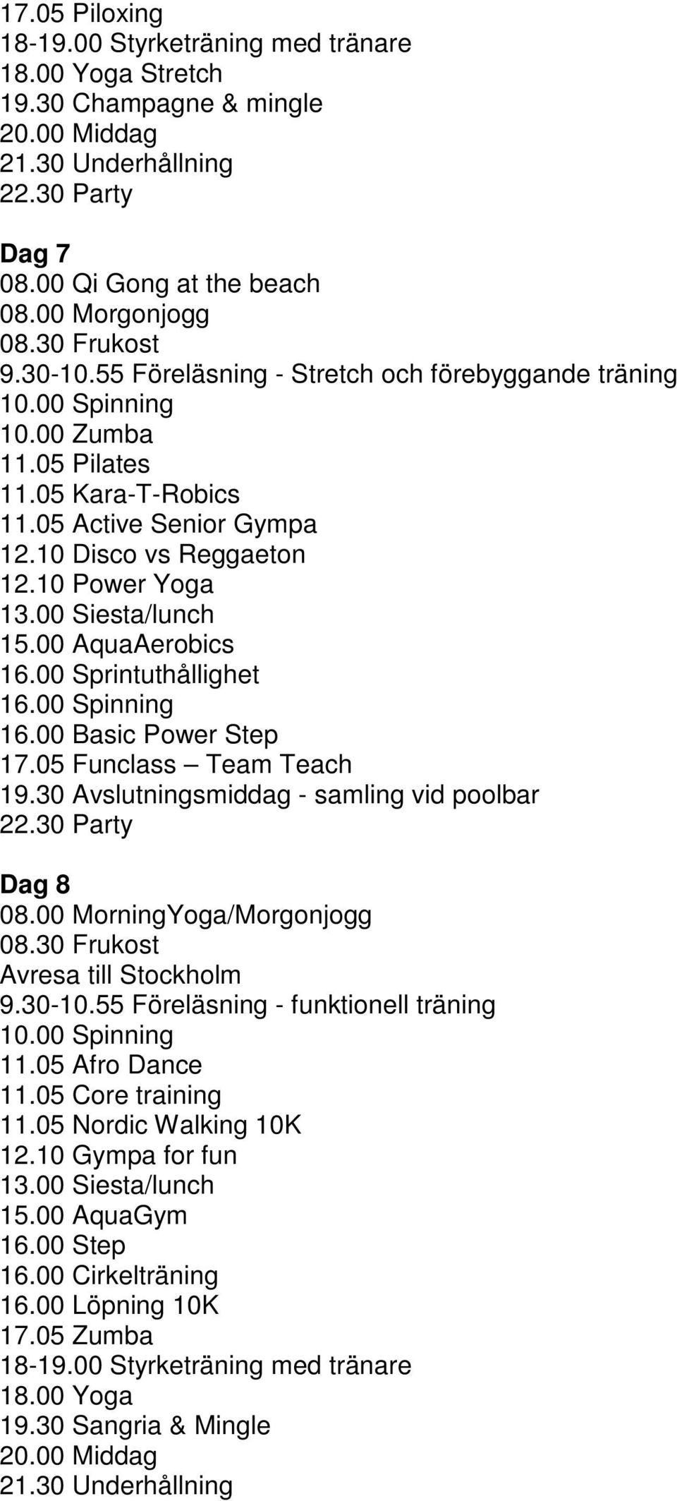 30 Avslutningsmiddag - samling vid poolbar Dag 8 08.00 MorningYoga/Morgonjogg Avresa till Stockholm 9.30-10.55 Föreläsning - funktionell träning 11.