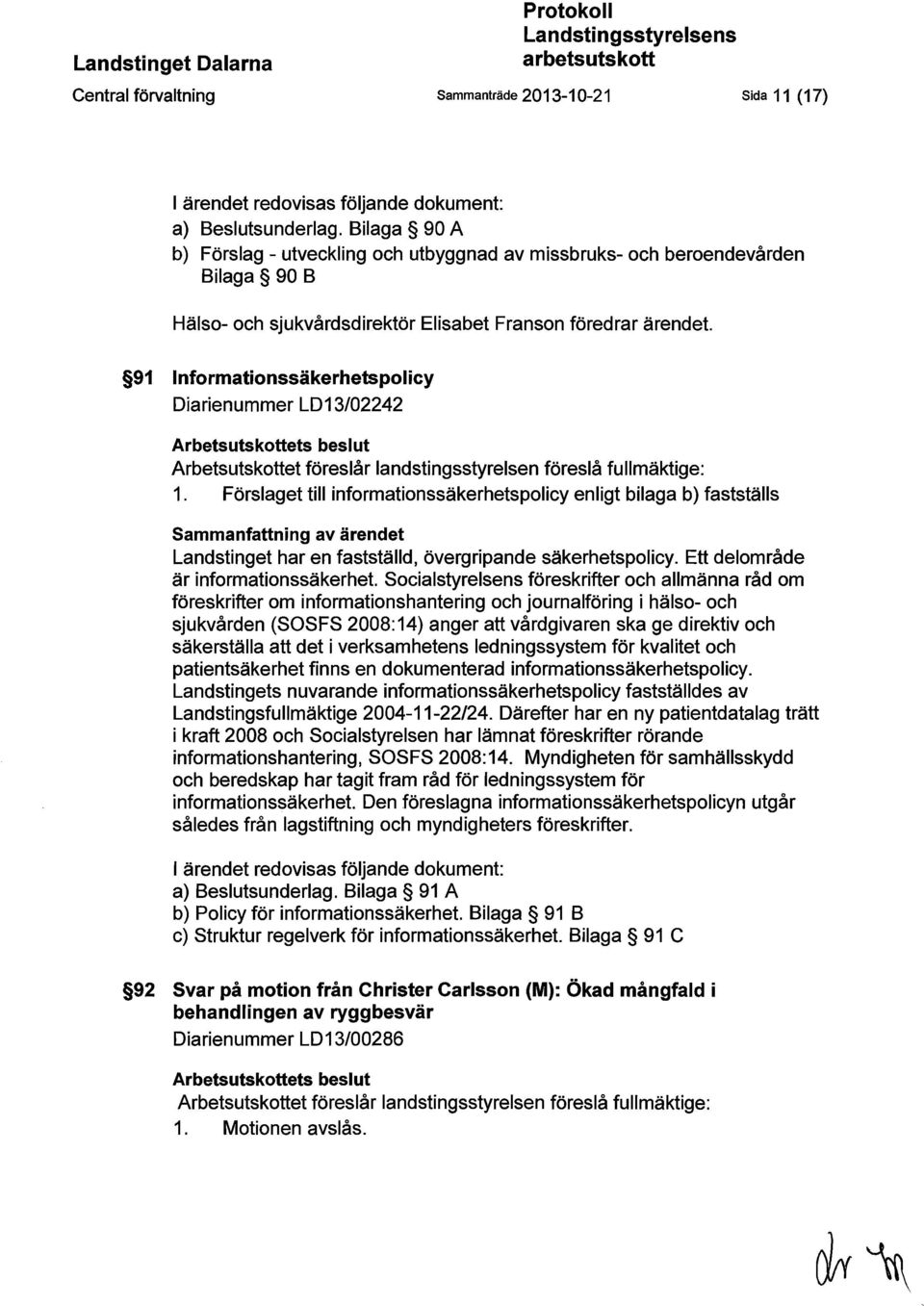 91 Informationssäkerhetspolicy Diarienummer LD13/02242 Arbetsutskottets beslut Arbetsutskottet föreslår landstingsstyrelsen föreslå fullmäktige: 1.