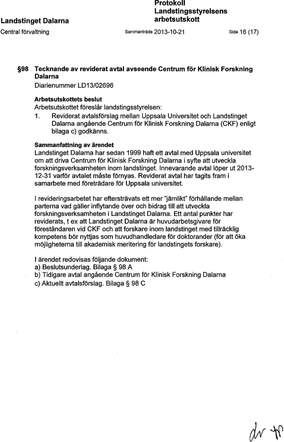 Reviderat avtalsförslag mellan Uppsala Universitet och Landstinget Dalarna angående Centrum för Klinisk Forskning Dalarna (CKF) enligt bilaga c) godkänns.