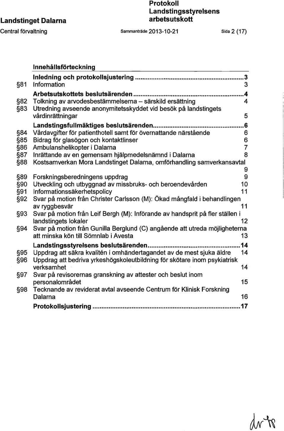 .. 4 82 Tolkning av arvodesbestämmelserna - särskild ersättning 4 83 Utredning avseende anonymitetsskyddet vid besök på landstingets vårdinrättningar 5 Landstingsfullmäktiges beslutsärenden.