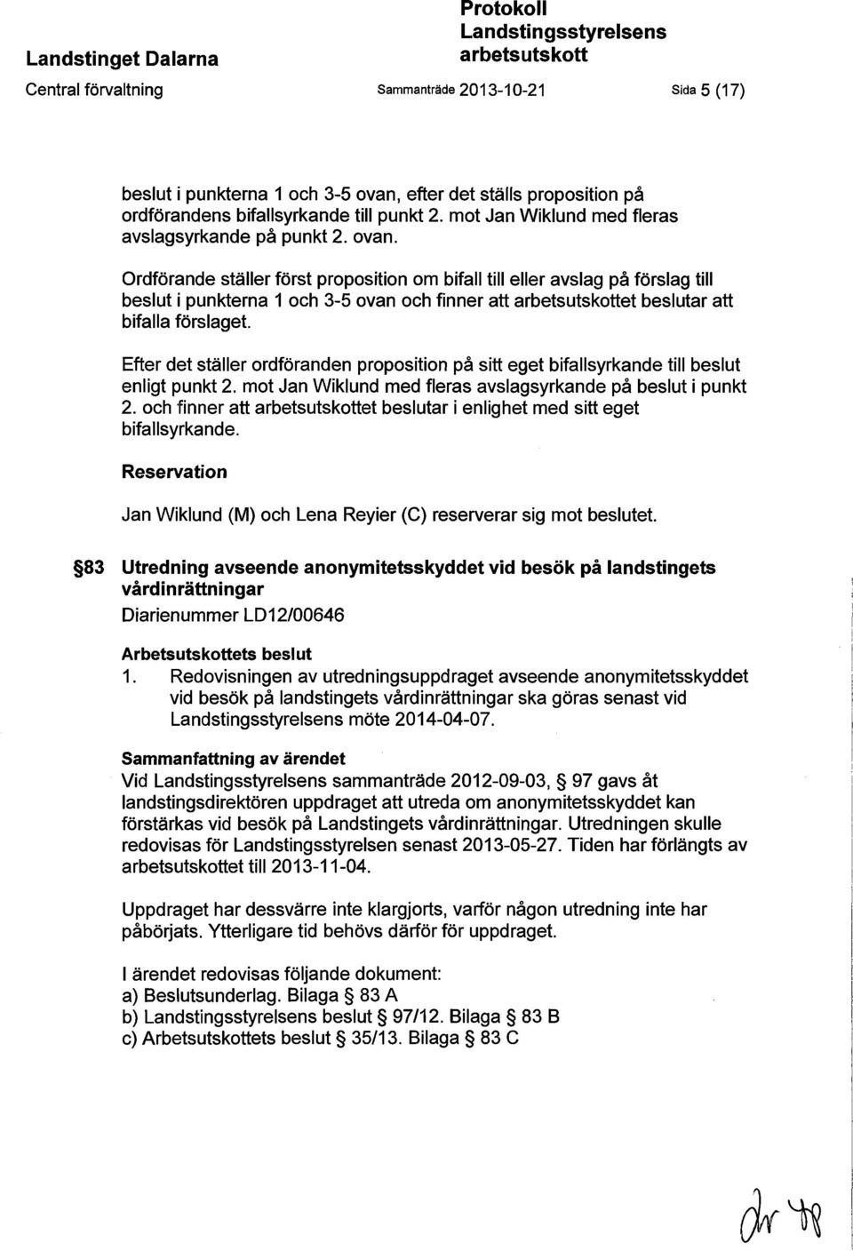 Ordförande ställer först proposition om bifall till eller avslag på förslag till beslut i punkterna 1 och 3-5 ovan och finner att arbetsutskottet beslutar att bifalla förslaget.