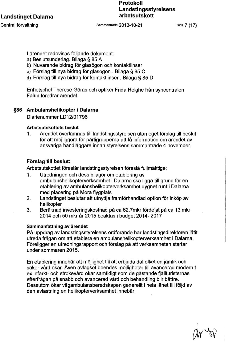 Bilaga 85 D Enhetschef Therese Göras och optiker Frida Helghe från syncentralen Falun föredrar ärendet. 86 Ambulanshelikopter i Dalarna Diarienummer LD12/01796 Arbetsutskottets beslut 1.