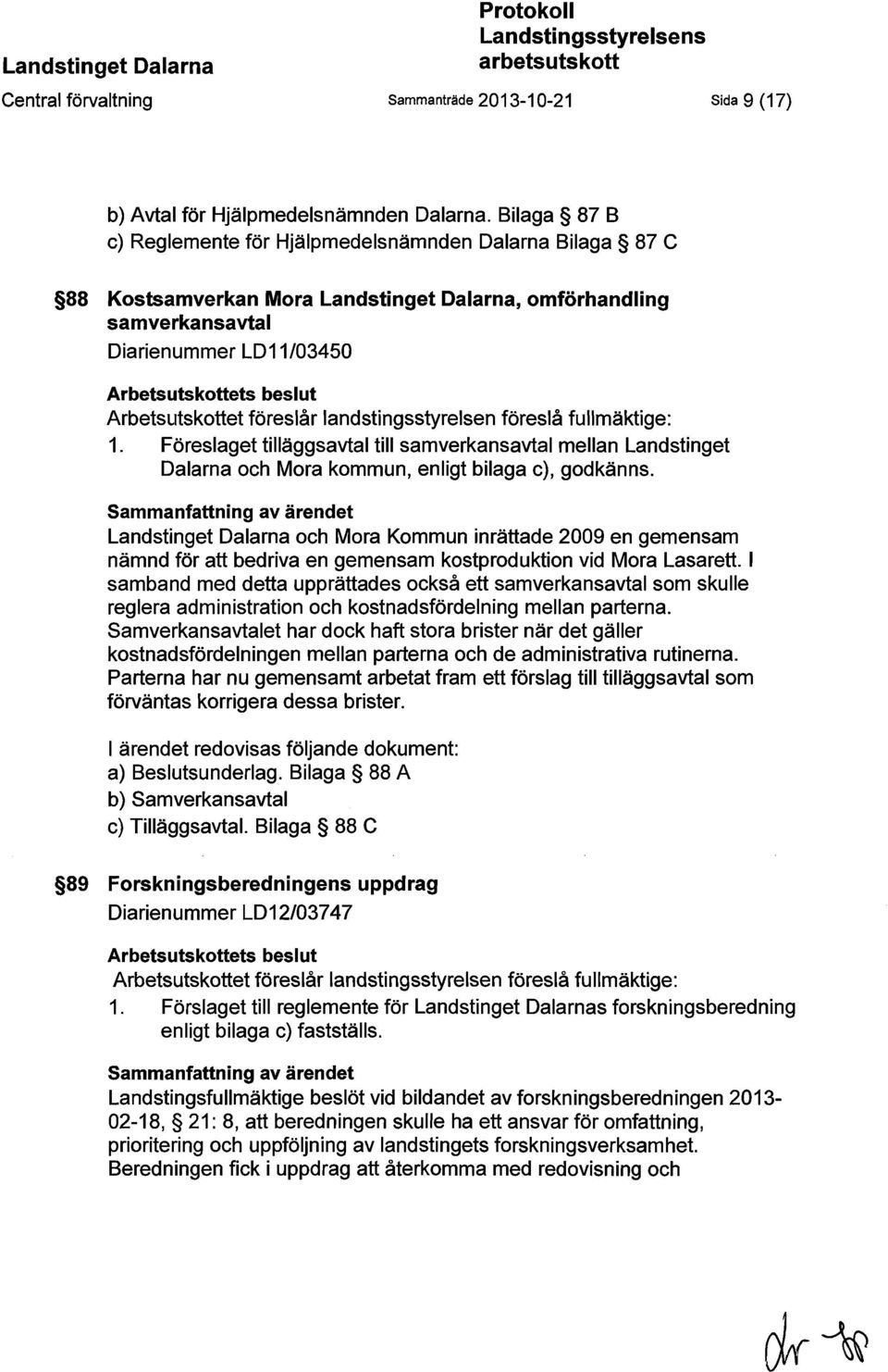 Arbetsutskottet föreslår landstingsstyrelsen föreslå fullmäktige: 1. Föreslaget tilläggsavtal till samverkansavtal mellan Landstinget Dalarna och Mora kommun, enligt bilaga c), godkänns.