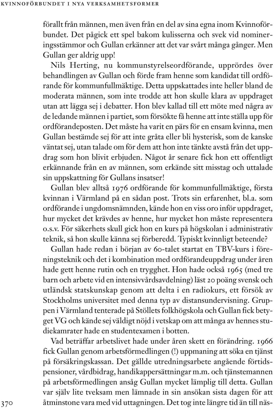 Nils Herting, nu kommunstyrelseordförande, upprördes över behandlingen av Gullan och förde fram henne som kandidat till ordförande för kommunfullmäktige.