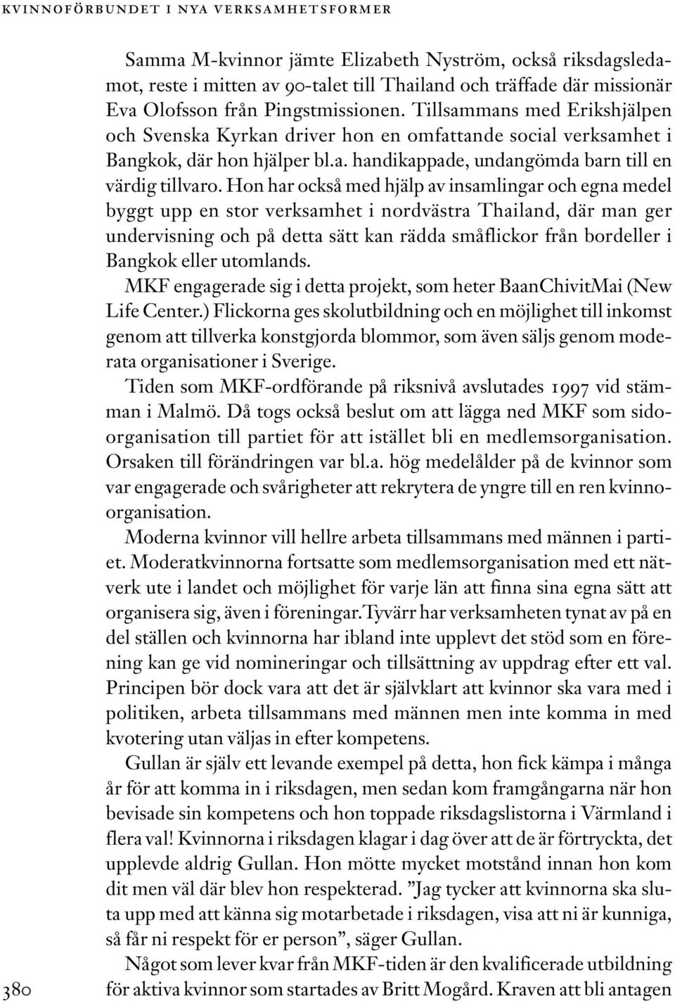 Hon har också med hjälp av insamlingar och egna medel byggt upp en stor verksamhet i nordvästra Thailand, där man ger undervisning och på detta sätt kan rädda småflickor från bordeller i Bangkok