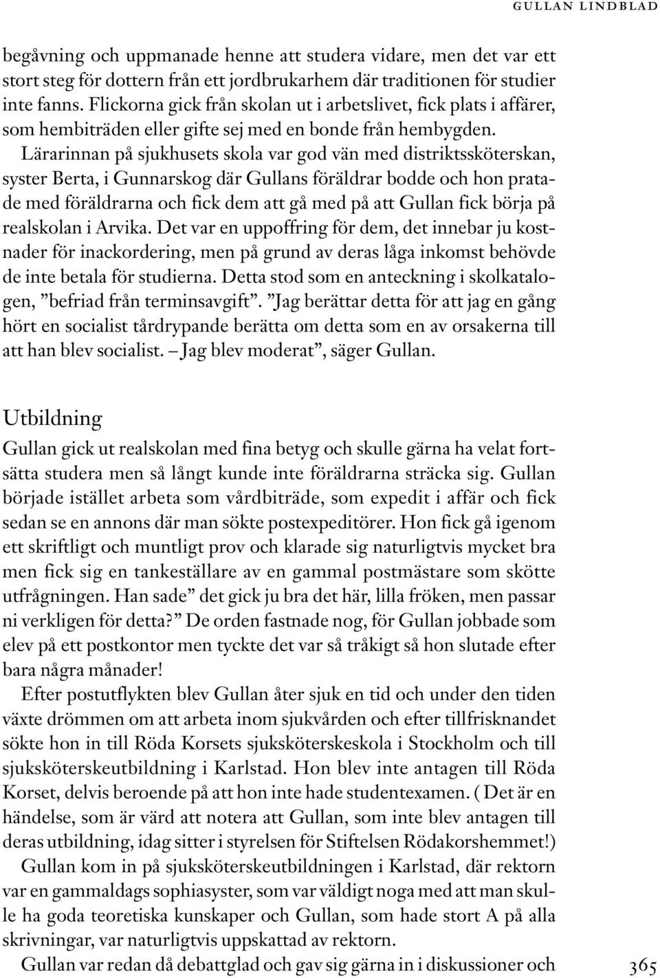 Lärarinnan på sjukhusets skola var god vän med distriktssköterskan, syster Berta, i Gunnarskog där Gullans föräldrar bodde och hon pratade med föräldrarna och fick dem att gå med på att Gullan fick