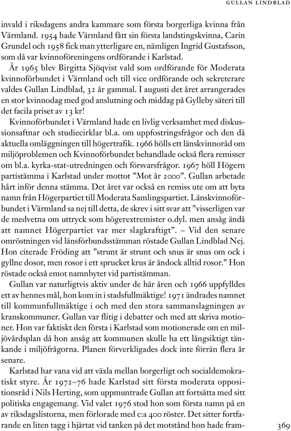 År 1965 blev Birgitta Sjöqvist vald som ordförande för Moderata kvinnoförbundet i Värmland och till vice ordförande och sekreterare valdes Gullan Lindblad, 32 år gammal.