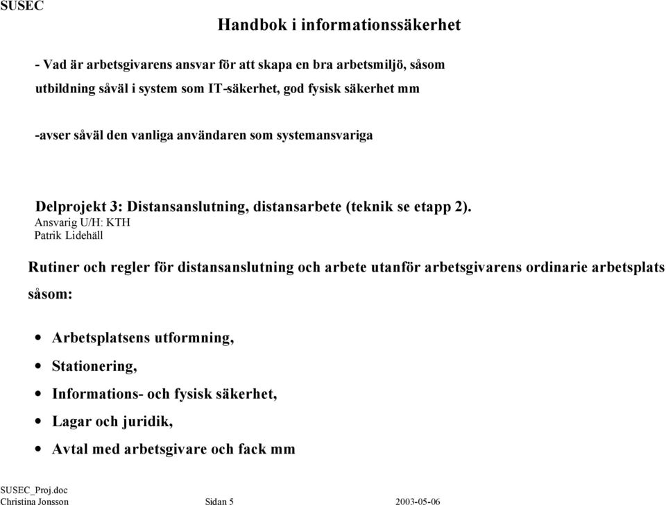 Ansvarig U/H: KTH Patrik Lidehäll Rutiner och regler för distansanslutning och arbete utanför arbetsgivarens ordinarie arbetsplats såsom: