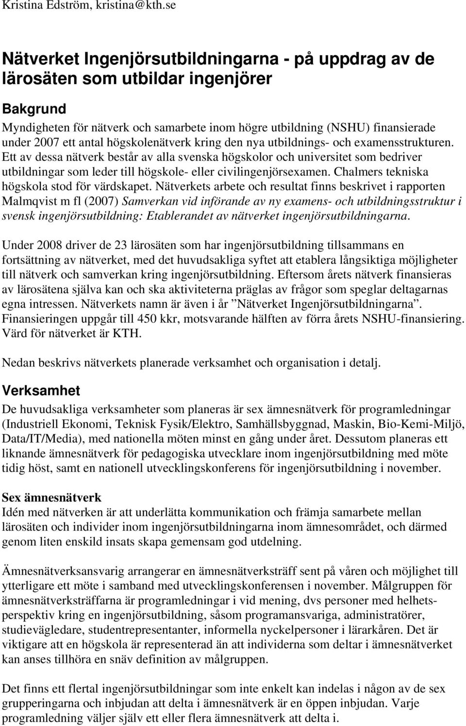 Ett av dessa nätverk består av alla svenska högskolor och universitet som bedriver utbildningar som leder till högskole- eller civilingenjörsexamen. Chalmers tekniska högskola stod för värdskapet.