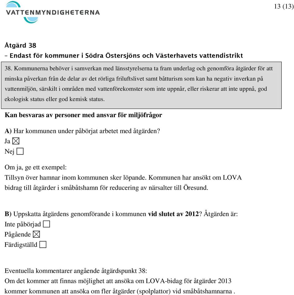 inverkan på vattenmiljön, särskilt i områden med vattenförekomster som inte uppnår, eller riskerar att inte uppnå, god ekologisk status eller god kemisk status.