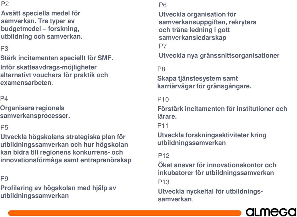 P5 Utveckla högskolans strategiska plan för utbildningssamverkan och hur högskolan kan bidra till regionens konkurrens- och innovationsförmåga samt entreprenörskap P9 Profilering av högskolan med