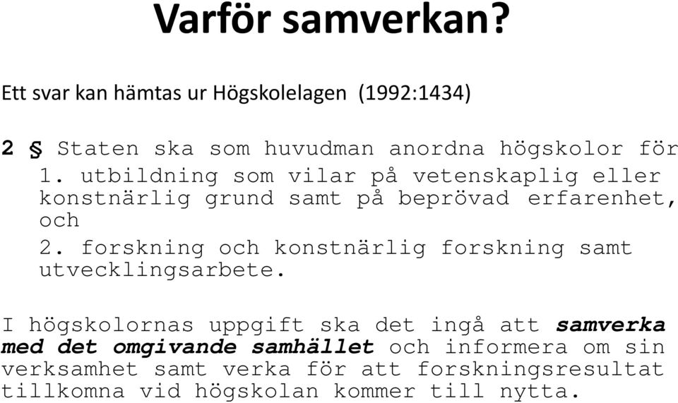 utbildning som vilar på vetenskaplig eller konstnärlig grund samt på beprövad erfarenhet, och 2.