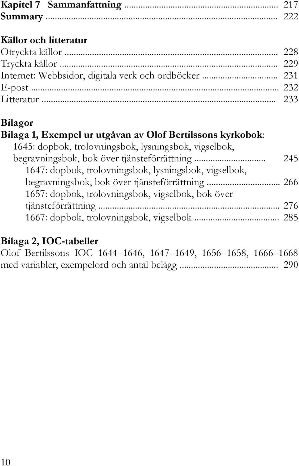 .. 233 Bilagor Bilaga 1, Exempel ur utgåvan av Olof Bertilssons kyrkobok: 1645: dopbok, trolovningsbok, lysningsbok, vigselbok, begravningsbok, bok över tjänsteförrättning.