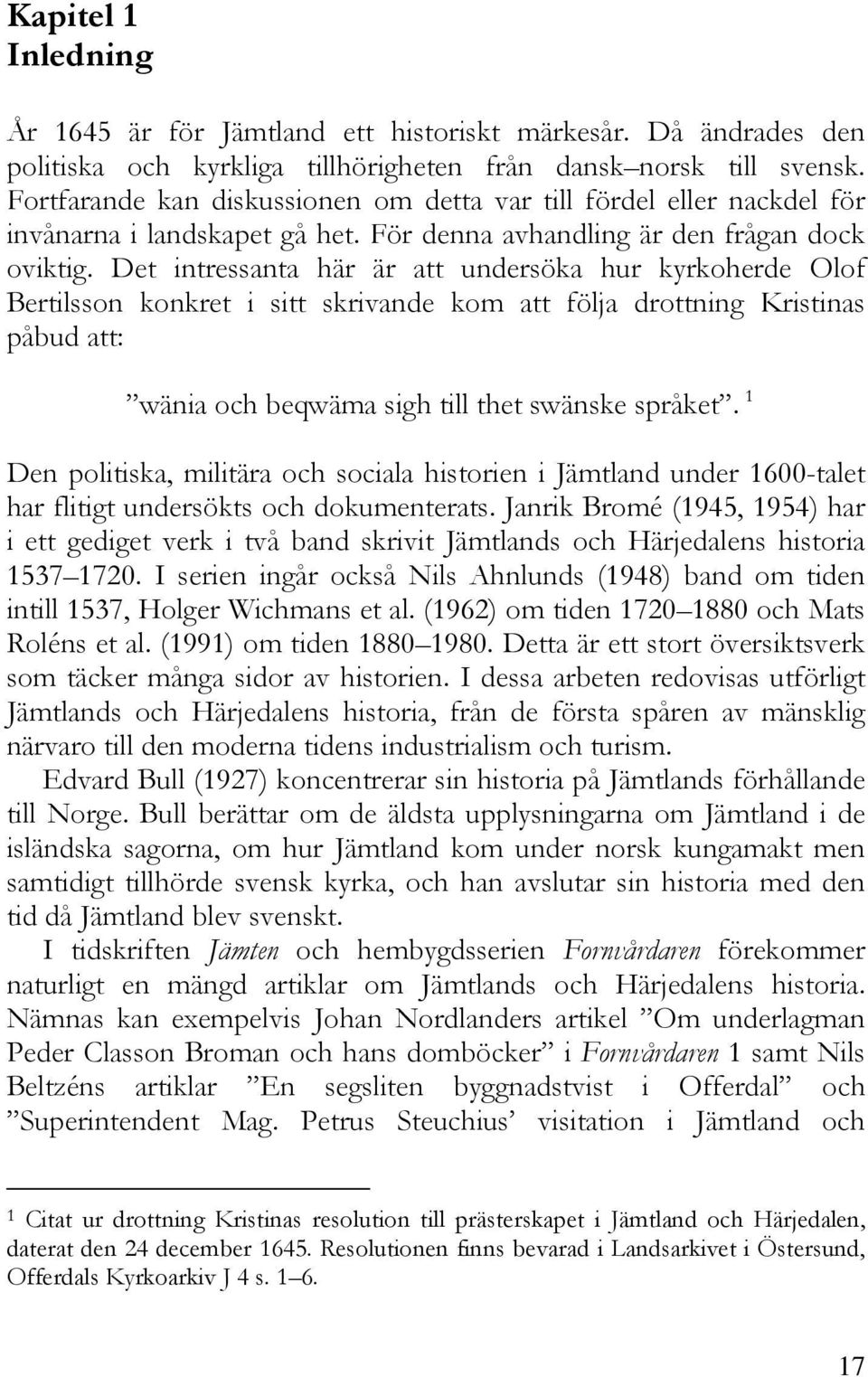 Det intressanta här är att undersöka hur kyrkoherde Olof Bertilsson konkret i sitt skrivande kom att följa drottning Kristinas påbud att: wänia och beqwäma sigh till thet swänske språket.