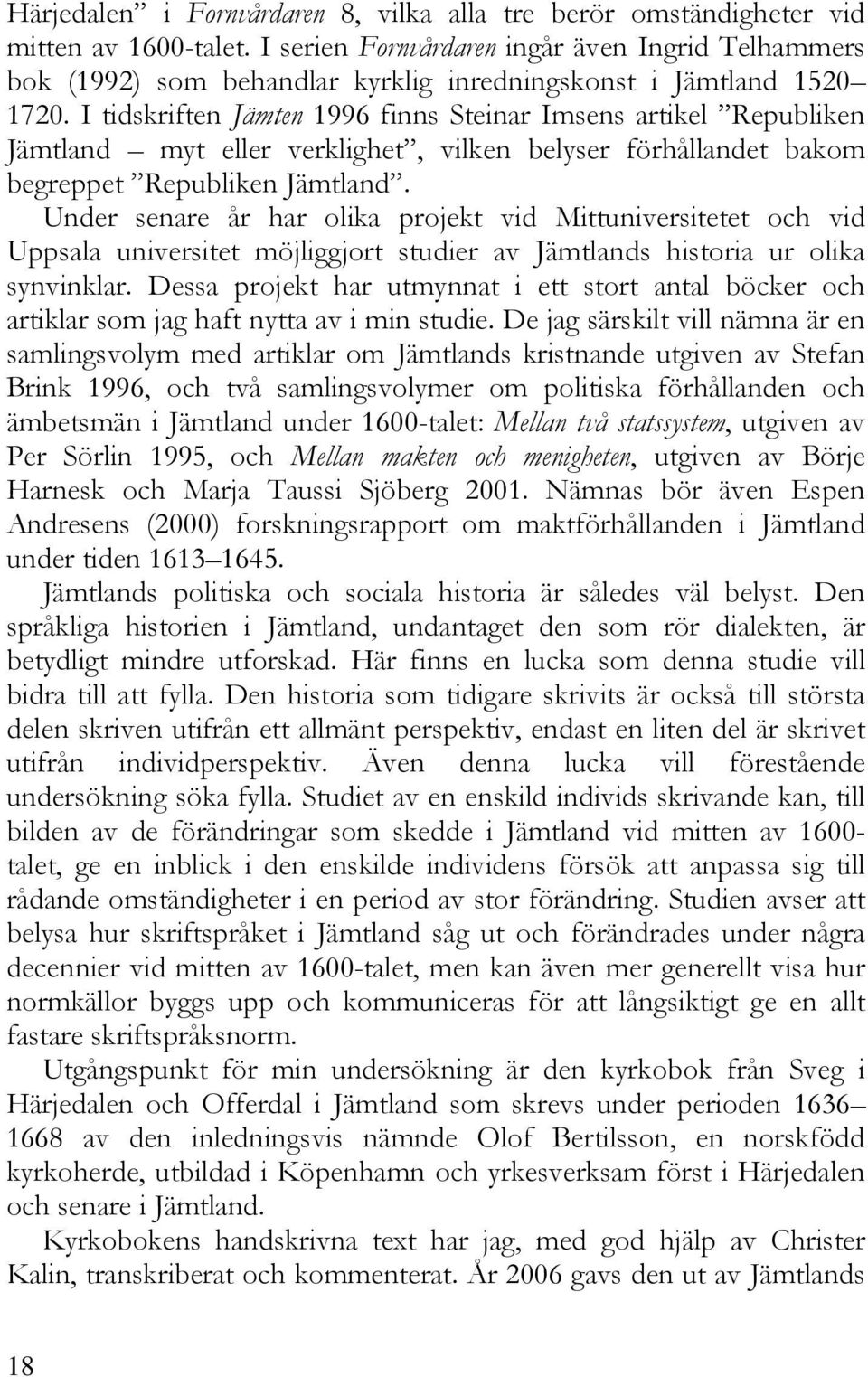 I tidskriften Jämten 1996 finns Steinar Imsens artikel Republiken Jämtland myt eller verklighet, vilken belyser förhållandet bakom begreppet Republiken Jämtland.