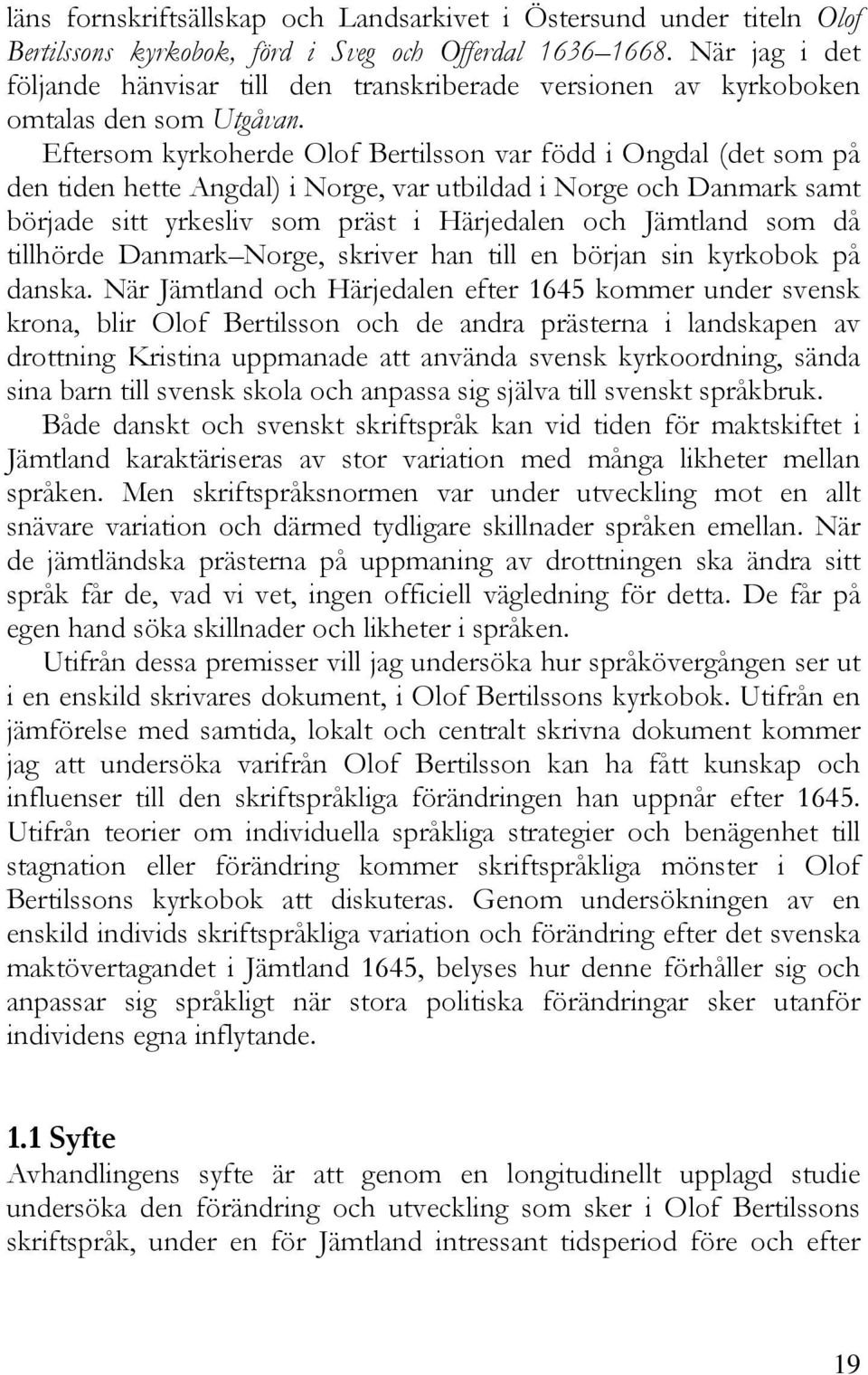 Eftersom kyrkoherde Olof Bertilsson var född i Ongdal (det som på den tiden hette Angdal) i Norge, var utbildad i Norge och Danmark samt började sitt yrkesliv som präst i Härjedalen och Jämtland som