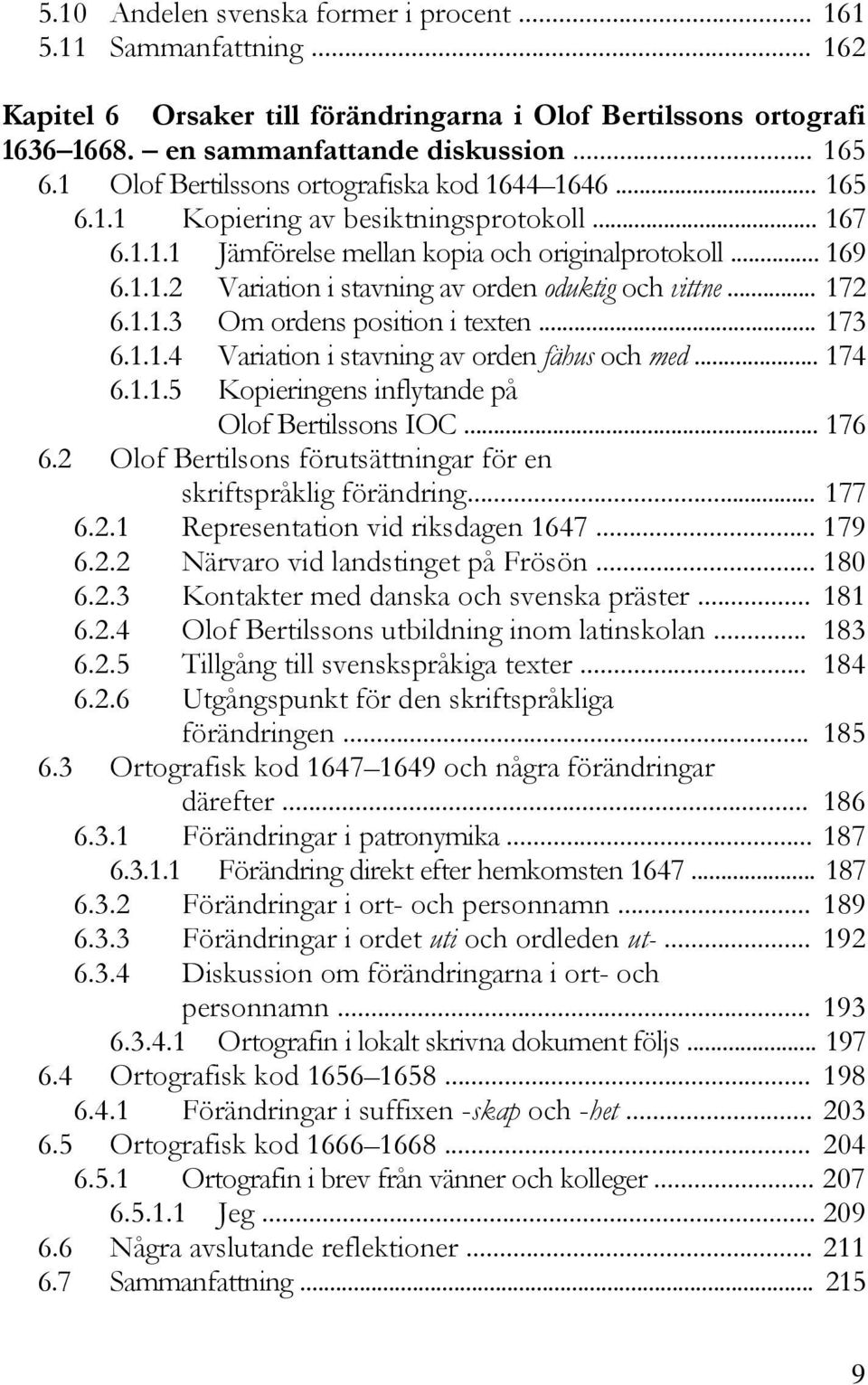 .. 172 6.1.1.3 Om ordens position i texten... 173 6.1.1.4 Variation i stavning av orden fähus och med... 174 6.1.1.5 Kopieringens inflytande på Olof Bertilssons IOC... 176 6.