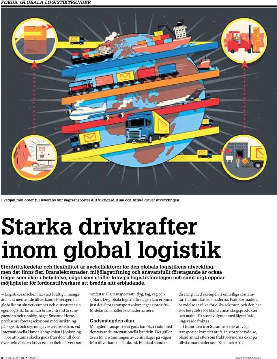 Bränslekostnader, miljölagstiftning och ansvarsfullt företagande är också frågor som ökar i betydelse, något som ställer krav på logistikföretagen och samtidigt öppnar möjligheter för