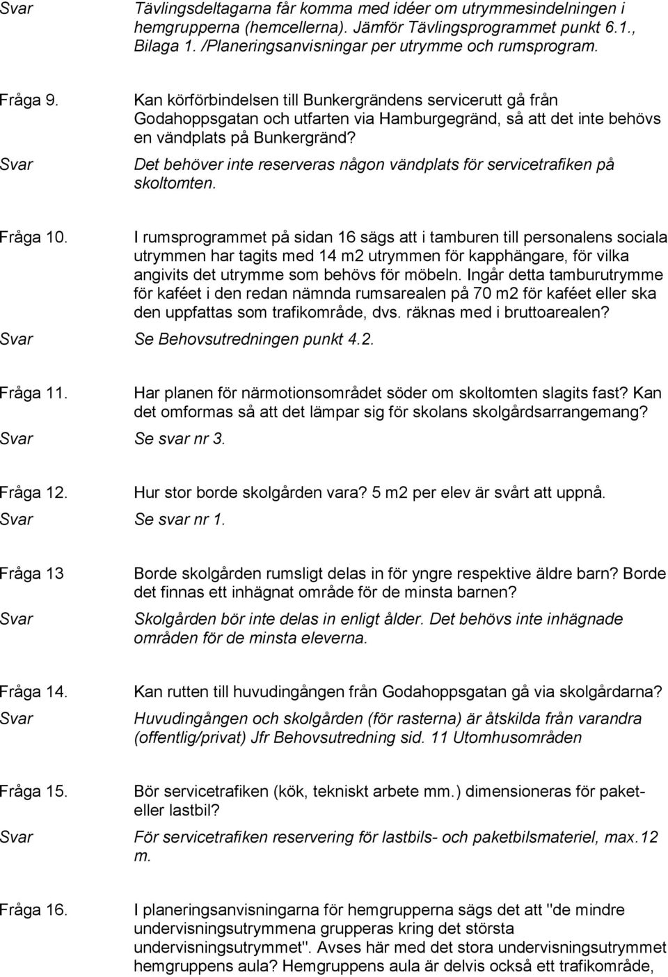 Det behöver inte reserveras någon vändplats för servicetrafiken på skoltomten. Fråga 10.