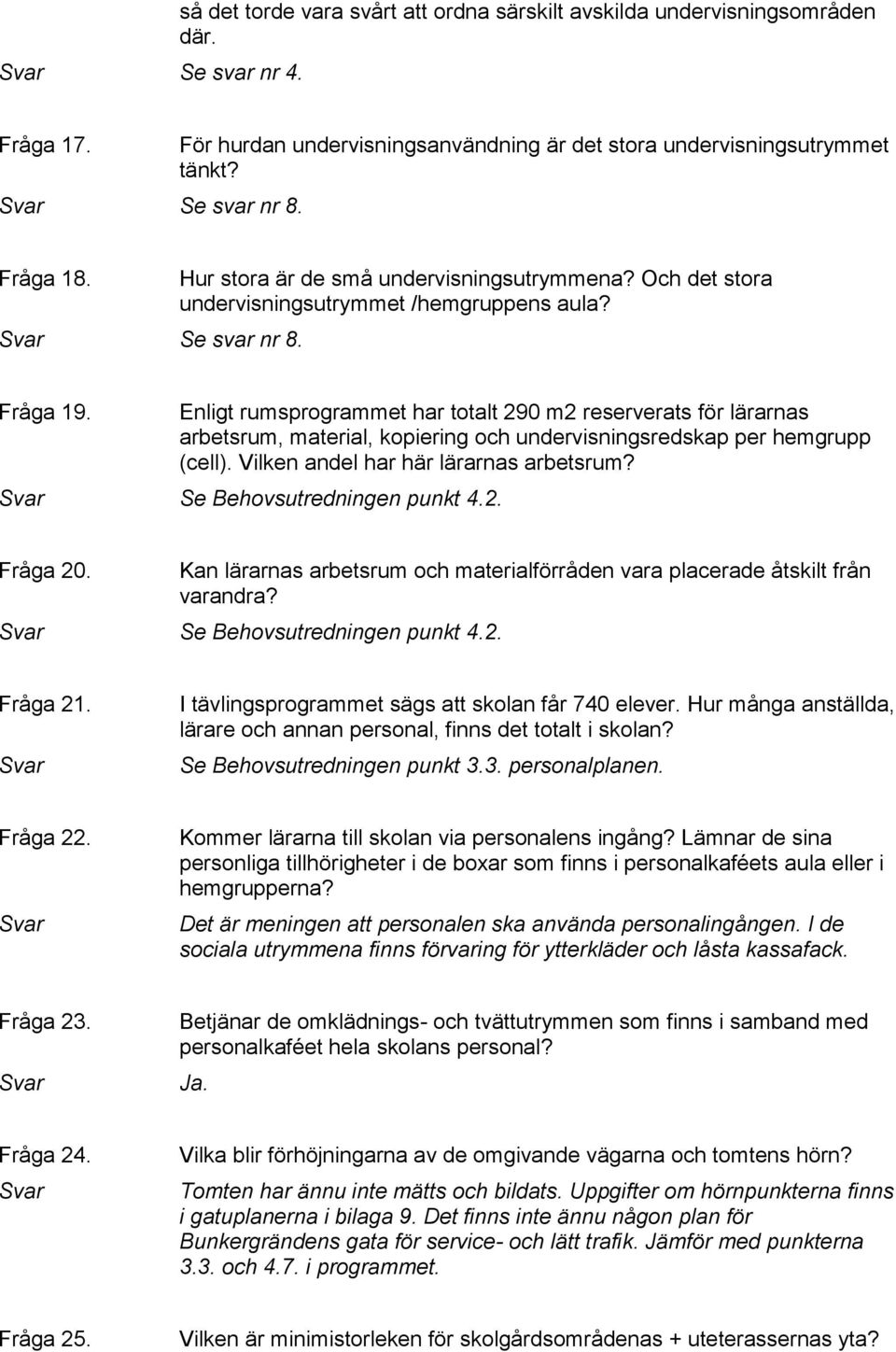 Enligt rumsprogrammet har totalt 290 m2 reserverats för lärarnas arbetsrum, material, kopiering och undervisningsredskap per hemgrupp (cell). Vilken andel har här lärarnas arbetsrum?