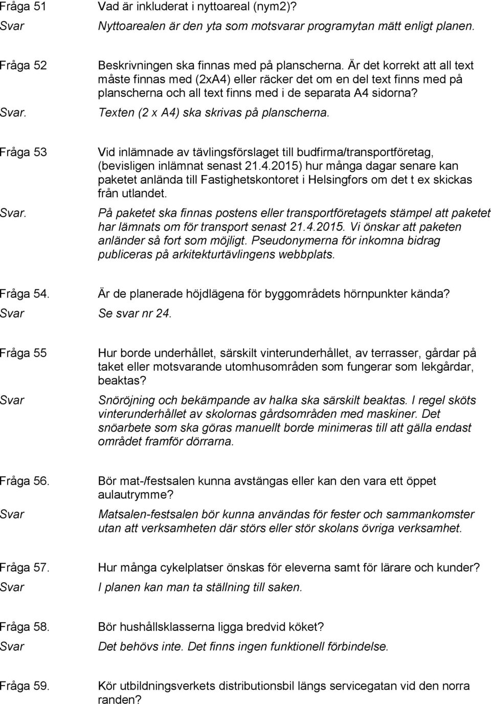 Texten (2 x A4) ska skrivas på planscherna. Fråga 53. Vid inlämnade av tävlingsförslaget till budfirma/transportföretag, (bevisligen inlämnat senast 21.4.2015) hur många dagar senare kan paketet anlända till Fastighetskontoret i Helsingfors om det t ex skickas från utlandet.