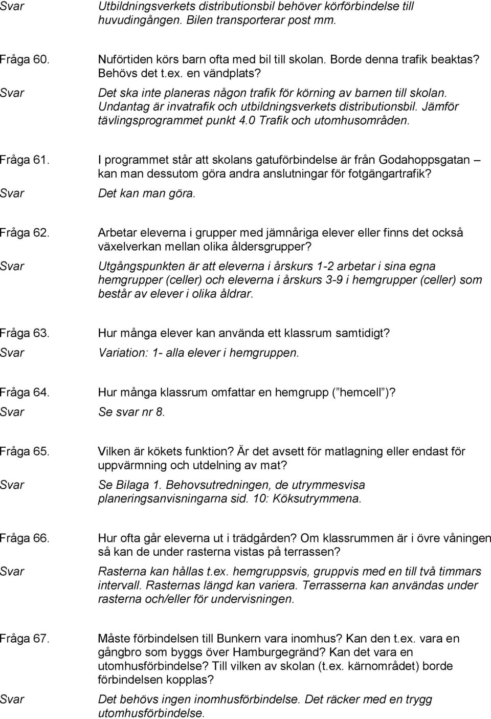 0 Trafik och utomhusområden. Fråga 61. I programmet står att skolans gatuförbindelse är från Godahoppsgatan kan man dessutom göra andra anslutningar för fotgängartrafik? Det kan man göra. Fråga 62.