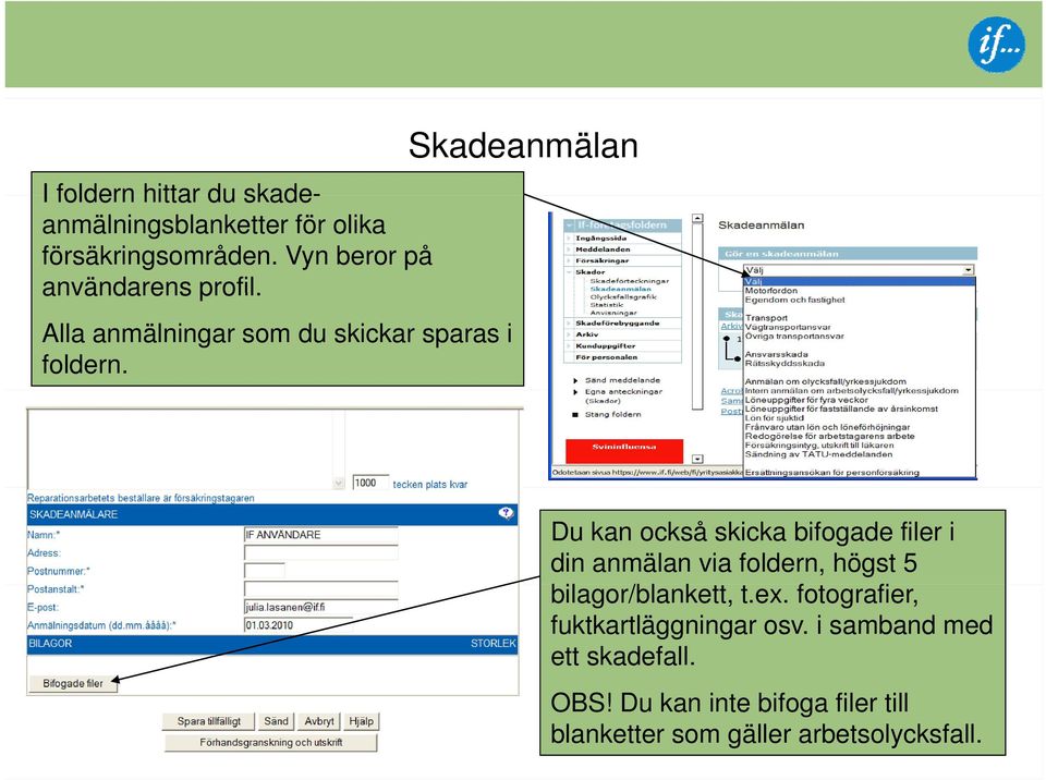 Skadeanmälan Du kan också skicka bifogade filer i din anmälan via foldern, högst 5 bilagor/blankett, t.