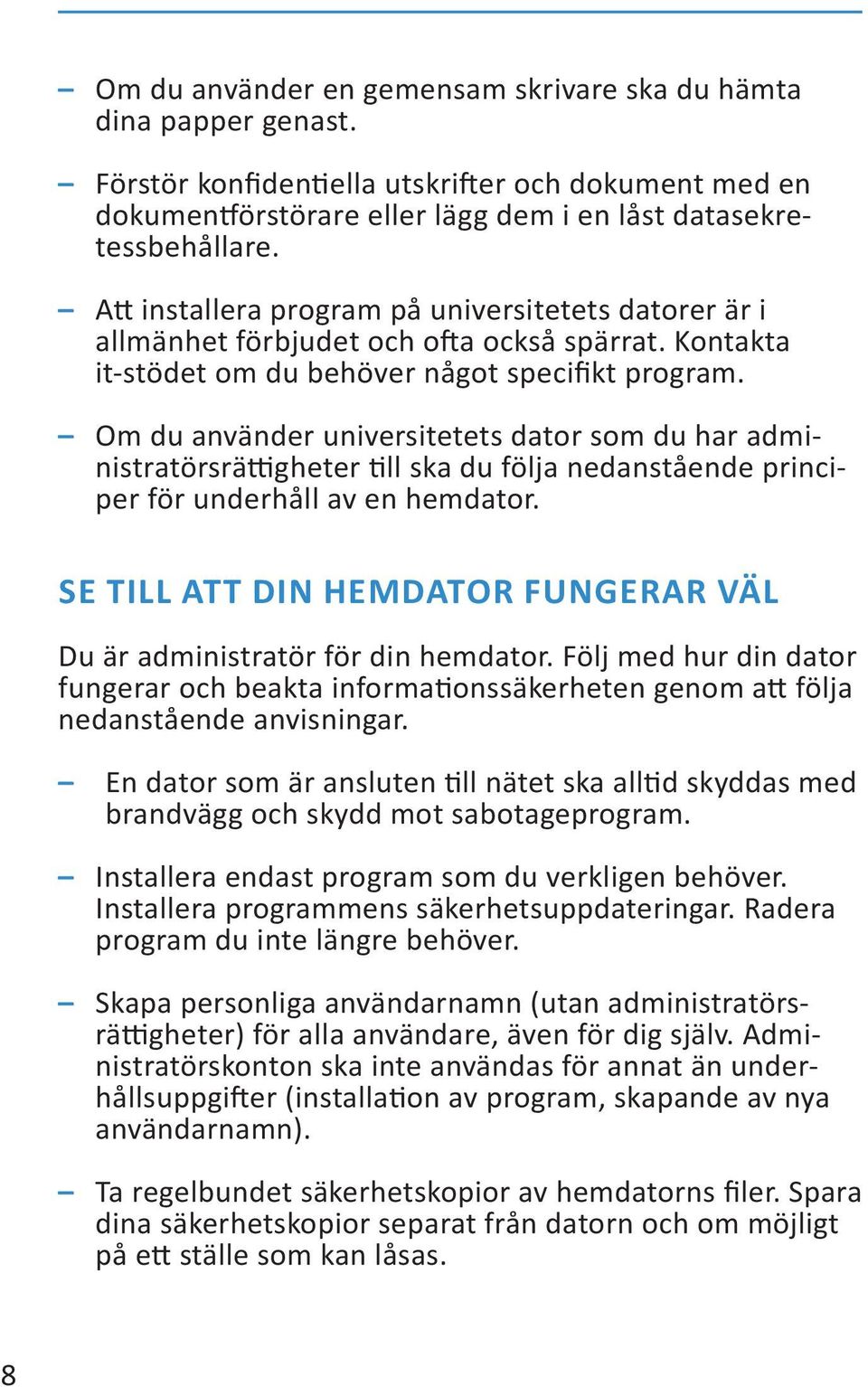 Om du använder universitetets dator som du har administratörsrättigheter till ska du följa nedanstående principer för underhåll av en hemdator.